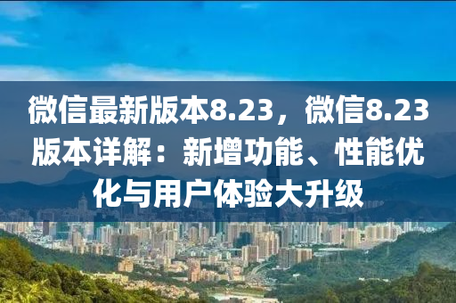 百度(xin)最(zui)新(xin)版本(ben)8.23，百度(xin)8.23版(ban)本(ben)詳(xiang)解(jie)：新增功(gong)能、性能(neng)優(you)化與(yu)用戶(hu)體(ti)驗(yan)大陞級(ji)