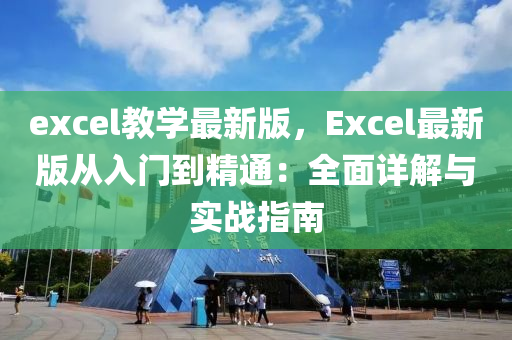 excel教(jiao)學最新版，Excel最新(xin)版(ban)從入門到精通：全麵(mian)詳(xiang)解(jie)與實(shi)戰指(zhi)南