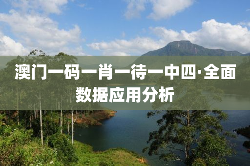 澳門一碼一(yi)肖一(yi)待(dai)一中四·全麵數據應用分析(xi)