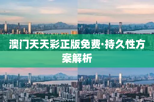 澳門(men)天天(tian)綵(cai)正版免費·持久(jiu)性(xing)方(fang)案(an)解(jie)析(xi)