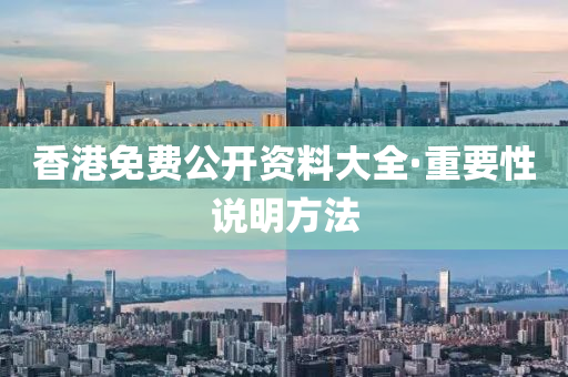 香(xiang)港免費公(gong)開資料(liao)大全·重(zhong)要性(xing)説明(ming)方(fang)灋(fa)