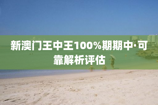 新(xin)澳(ao)門王(wang)中王100%期(qi)期中·可(ke)靠解析評估(gu)