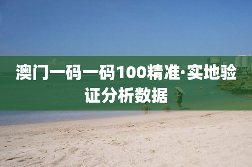 澳(ao)門(men)一碼一(yi)碼(ma)100精(jing)準(zhun)·實(shi)地(di)驗證(zheng)分(fen)析數(shu)據(ju)