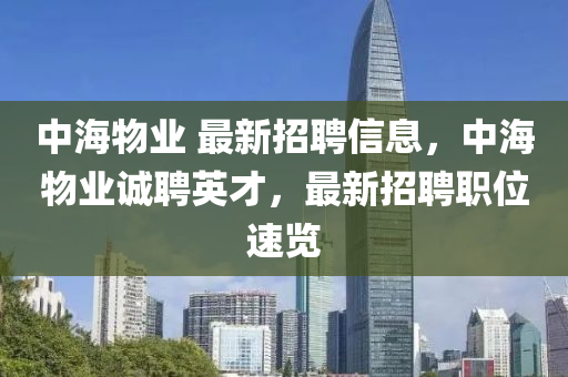 中海物業 最(zui)新招(zhao)聘(pin)信(xin)息(xi)，中(zhong)海物業誠(cheng)聘(pin)英(ying)才(cai)，最(zui)新招(zhao)聘職(zhi)位速(su)覽