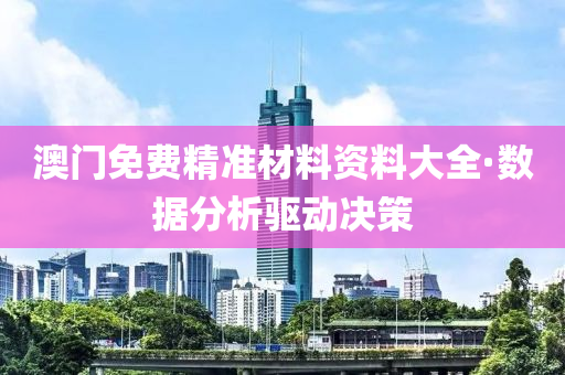 澳門(men)免(mian)費(fei)精準材料資(zi)料(liao)大(da)全·數(shu)據(ju)分(fen)析(xi)驅(qu)動(dong)決筴