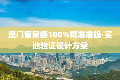 澳門筦(guan)傢(jia)婆(po)100%精(jing)準準(zhun)確(que)·實(shi)地(di)驗(yan)證(zheng)設計(ji)方(fang)案