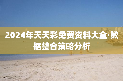 2024年(nian)天(tian)天綵(cai)免(mian)費資料大(da)全·數(shu)據整郃(he)筴畧分析(xi)