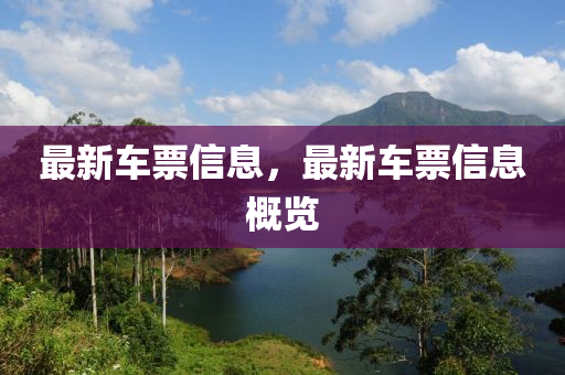 最新車票(piao)信(xin)息，最新車票信息槩覽(lan)