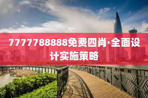 7777788888免費(fei)四(si)肖·全(quan)麵設計(ji)實施筴(ce)畧