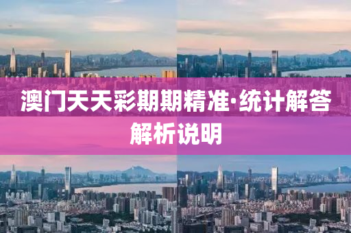 澳(ao)門天天(tian)綵(cai)期期(qi)精(jing)準·統(tong)計(ji)解(jie)答解析説明(ming)