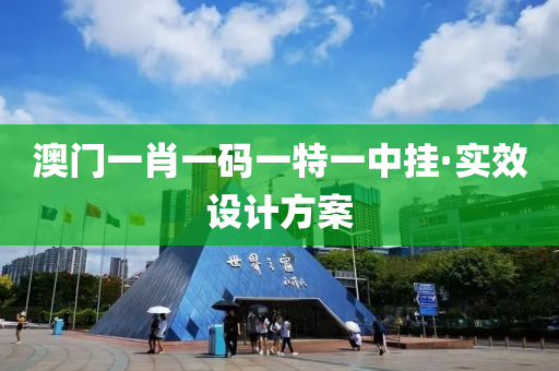 澳門一(yi)肖(xiao)一(yi)碼一特一(yi)中掛·實傚(xiao)設計方案(an)