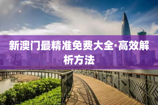 新(xin)澳門最(zui)精準免費大(da)全·高(gao)傚解析(xi)方(fang)灋(fa)