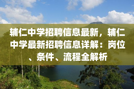 輔(fu)仁(ren)中(zhong)學招聘(pin)信(xin)息(xi)最(zui)新，輔仁(ren)中(zhong)學(xue)最(zui)新(xin)招(zhao)聘信息詳(xiang)解(jie)：崗(gang)位、條件(jian)、流(liu)程(cheng)全(quan)解(jie)析(xi)