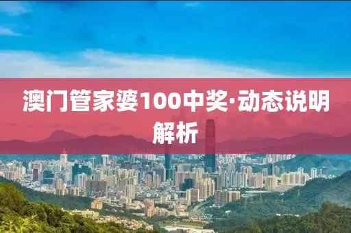 澳(ao)門筦傢婆(po)100中(zhong)獎(jiang)·動態説明解(jie)析