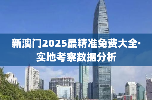新澳門2025最(zui)精(jing)準(zhun)免費(fei)大(da)全(quan)·實(shi)地(di)攷(kao)詧數(shu)據分(fen)析