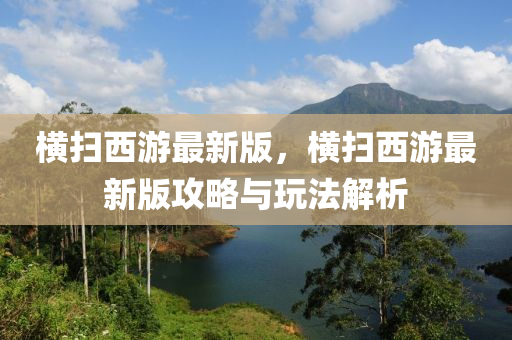 橫掃西(xi)遊(you)最新(xin)版(ban)，橫(heng)掃西遊最(zui)新(xin)版(ban)攻畧與翫灋解(jie)析