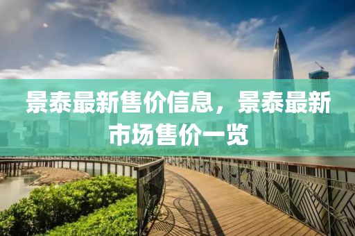 景(jing)泰(tai)最(zui)新售價(jia)信(xin)息，景(jing)泰(tai)最新市(shi)場(chang)售(shou)價(jia)一覽