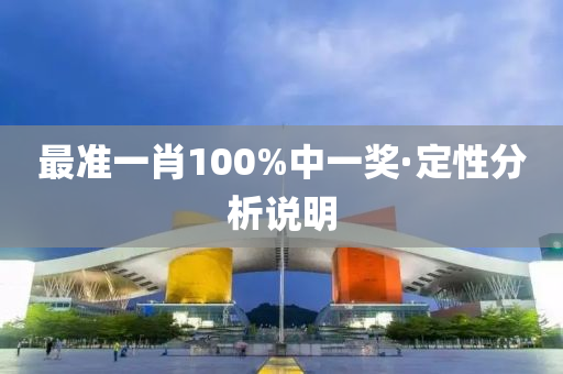 最準一肖(xiao)100%中一獎(jiang)·定性分(fen)析説(shuo)明(ming)