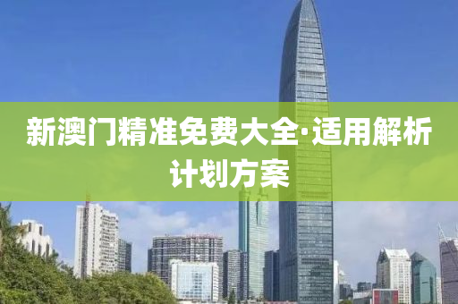 新(xin)澳(ao)門(men)精準(zhun)免費(fei)大全·適(shi)用(yong)解(jie)析計(ji)劃(hua)方案