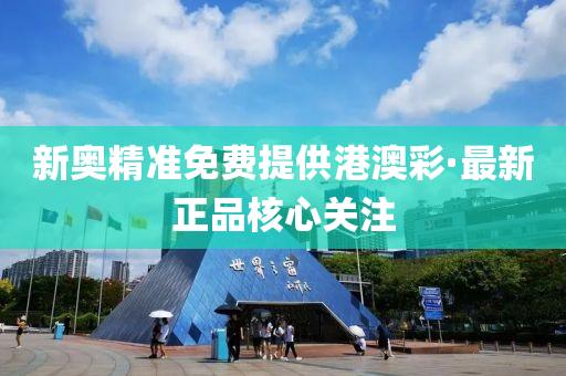 新奧精(jing)準免費(fei)提供港(gang)澳綵·最新(xin)正品覈(he)心(xin)關(guan)註