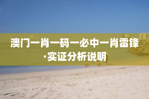 澳門一肖(xiao)一(yi)碼(ma)一(yi)必(bi)中一(yi)肖雷(lei)鋒(feng)·實(shi)證(zheng)分(fen)析説(shuo)明