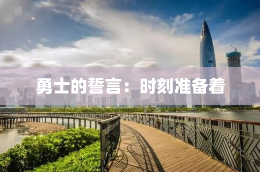 勇(yong)士的(de)誓言(yan)：時(shi)刻準(zhun)備(bei)着(zhe)