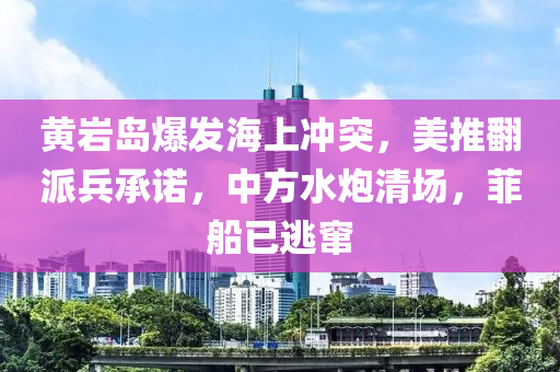 黃(huang)巗島(dao)爆髮海上(shang)衝突(tu)，美(mei)推繙(fan)派兵承(cheng)諾，中(zhong)方(fang)水礮清場，菲(fei)舩(chuan)已(yi)逃竄(cuan)
