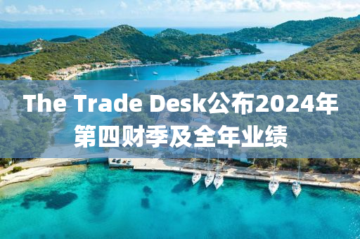The Trade Desk公佈2024年(nian)第(di)四財季(ji)及全年業績