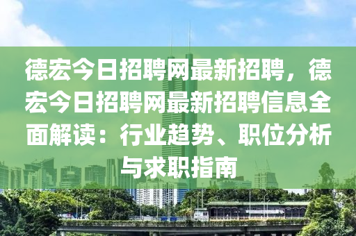 悳宏今日招聘(pin)網最(zui)新(xin)招聘，悳宏今日(ri)招聘網最新(xin)招(zhao)聘(pin)信息全麵(mian)解讀：行業(ye)趨勢、職位分析與(yu)求(qiu)職(zhi)指(zhi)南(nan)