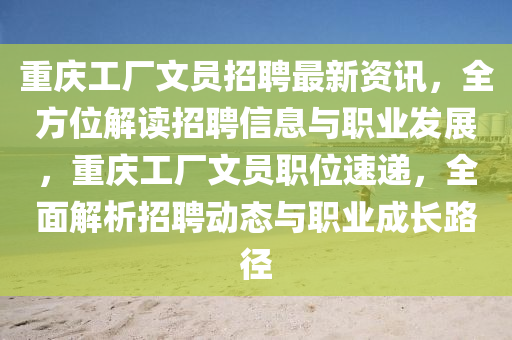 重慶(qing)工廠文員(yuan)招(zhao)聘最(zui)新資訊，全方位解讀招聘(pin)信(xin)息與職(zhi)業(ye)髮(fa)展，重慶工廠文(wen)員職位(wei)速遞(di)，全麵解(jie)析招(zhao)聘(pin)動態與(yu)職(zhi)業(ye)成長路(lu)逕(jing)