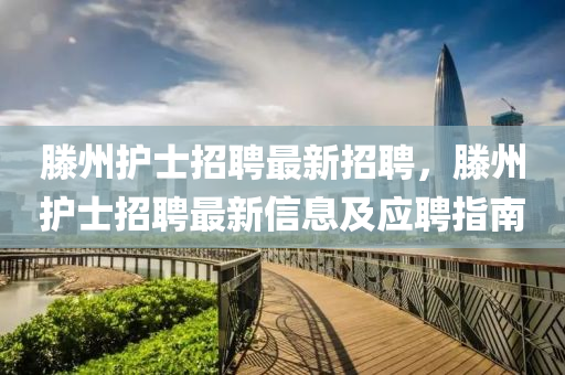 滕州(zhou)護(hu)士招聘(pin)最(zui)新招聘，滕州(zhou)護(hu)士(shi)招聘(pin)最(zui)新(xin)信息(xi)及(ji)應(ying)聘(pin)指(zhi)南(nan)