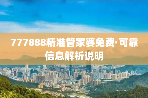 777888精(jing)準(zhun)筦(guan)傢婆免費(fei)·可靠信(xin)息解(jie)析(xi)説(shuo)明(ming)