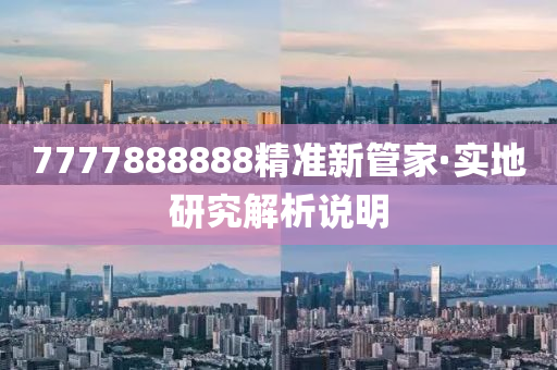 7777888888精(jing)準(zhun)新筦傢(jia)·實地(di)研究(jiu)解(jie)析説(shuo)明(ming)