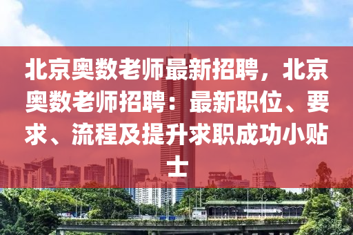 北(bei)京(jing)奧(ao)數老(lao)師(shi)最新招(zhao)聘(pin)，北(bei)京奧數(shu)老(lao)師(shi)招聘(pin)：最(zui)新(xin)職位(wei)、要(yao)求、流(liu)程(cheng)及(ji)提陞(sheng)求職成(cheng)功小(xiao)貼(tie)士