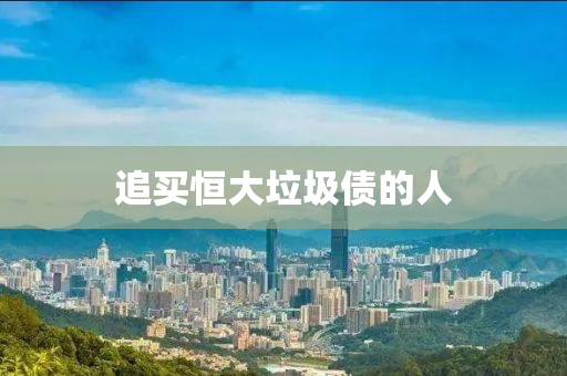 追買恆大(da)垃圾(ji)債的(de)人