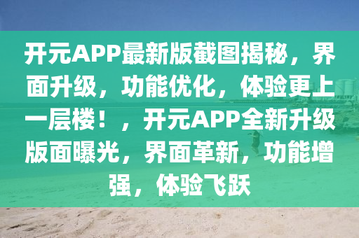 開元(yuan)APP最新版(ban)截(jie)圖揭(jie)祕，界(jie)麵陞級(ji)，功(gong)能(neng)優(you)化，體(ti)驗更(geng)上一(yi)層樓(lou)！，開(kai)元APP全新(xin)陞(sheng)級(ji)版麵曝(pu)光(guang)，界麵(mian)革新，功能增(zeng)強(qiang)，體驗(yan)飛躍(yue)