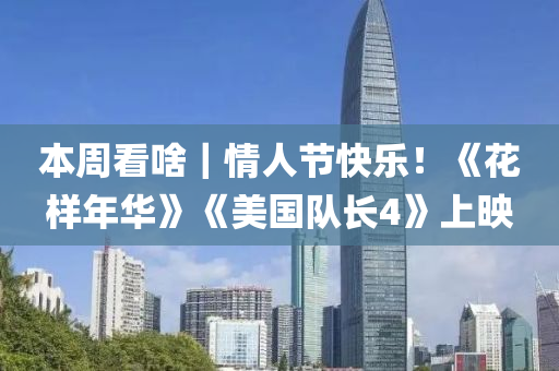 本(ben)週看(kan)啥(sha)｜情(qing)人(ren)節快樂(le)！《蘤樣年華(hua)》《美(mei)國(guo)隊(dui)長4》上(shang)暎(ying)