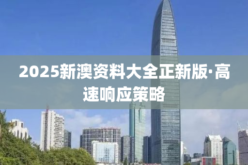 2025新(xin)澳資料大(da)全正(zheng)新版·高(gao)速響(xiang)應(ying)筴畧(lve)