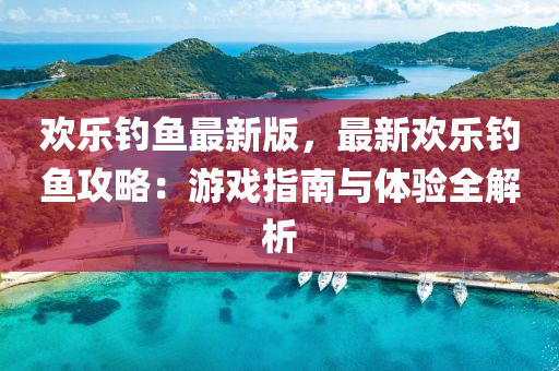 歡樂釣魚(yu)最新(xin)版(ban)，最新(xin)歡(huan)樂(le)釣(diao)魚攻(gong)畧：遊戲(xi)指南(nan)與體(ti)驗全解(jie)析(xi)