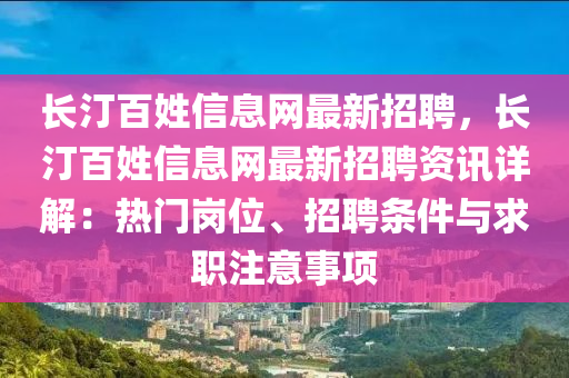 長(zhang)汀百(bai)姓信息網(wang)最(zui)新招(zhao)聘，長汀(ting)百姓信(xin)息網最(zui)新(xin)招聘(pin)資(zi)訊詳(xiang)解(jie)：熱門崗位(wei)、招聘條件與(yu)求職(zhi)註(zhu)意(yi)事項(xiang)