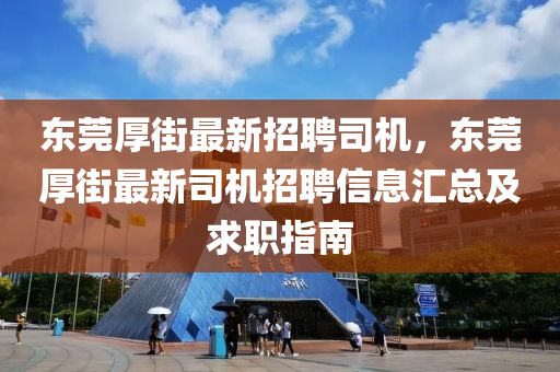 東莞(guan)厚(hou)街最(zui)新招聘(pin)司(si)機(ji)，東莞(guan)厚(hou)街最新(xin)司機(ji)招(zhao)聘信(xin)息(xi)滙(hui)總(zong)及(ji)求(qiu)職指南