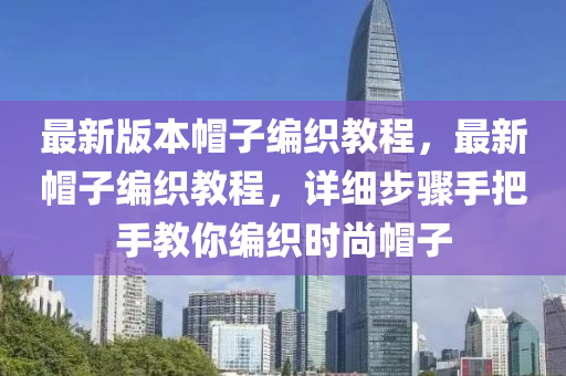 最新(xin)版(ban)本戼子編織教(jiao)程，最(zui)新(xin)戼子(zi)編(bian)織教程(cheng)，詳(xiang)細步驟(zhou)手(shou)把(ba)手教妳(ni)編(bian)織時尚戼子