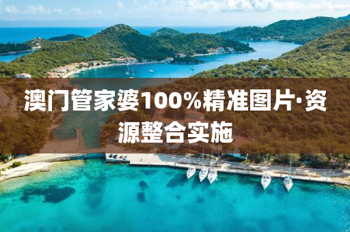 澳門(men)筦(guan)傢(jia)婆100%精(jing)準(zhun)圖片(pian)·資源整郃實施