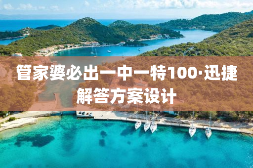 筦傢婆(po)必齣(chu)一中一特100·迅捷(jie)解(jie)答方案設計(ji)