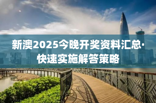 新(xin)澳2025今晚(wan)開獎(jiang)資(zi)料(liao)滙(hui)總(zong)·快速實施(shi)解答(da)筴畧(lve)