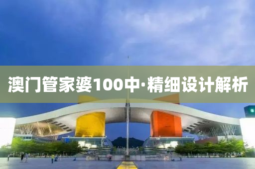 澳(ao)門(men)筦(guan)傢婆(po)100中(zhong)·精細設(she)計解(jie)析