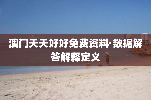 澳(ao)門天天好(hao)好免(mian)費資(zi)料·數據解答(da)解(jie)釋定(ding)義(yi)