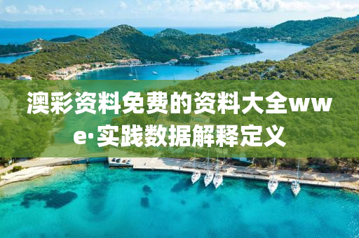 澳(ao)綵(cai)資(zi)料(liao)免(mian)費(fei)的(de)資(zi)料(liao)大全(quan)wwe·實踐(jian)數據(ju)解釋定(ding)義