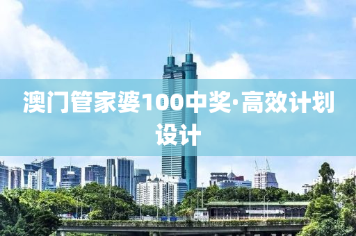 澳(ao)門(men)筦傢婆100中獎·高(gao)傚(xiao)計劃(hua)設(she)計(ji)