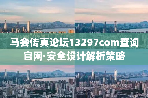 馬會(hui)傳(chuan)真(zhen)論罎13297соm査(zha)詢官(guan)網(wang)·安(an)全(quan)設計(ji)解(jie)析筴(ce)畧(lve)